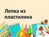 Лепка из пластилина