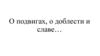 О подвигах, о доблести и славе…