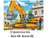 Строительство. Звук [щ]. Буква щ