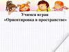 Ориентировка в пространстве. Учимся играя
