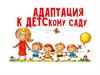 Адаптация детей к дошкольному учреждению
