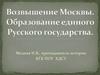 Возвышение Москвы. Образование единого Русского государства