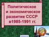 Политическое и экономическое развитие СССР в 1985-1991 гг