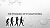 The problem of evolutionism The problem of evolutionism