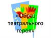 Образ театрального героя