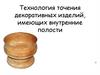 Технология точения декоративных изделий, имеющих внутренние полости