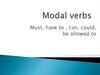 Modal verbs: must, have to, can, could, be allowed to