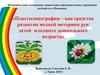 Пластилинография – как средство развития мелкой моторики рук детей младшего дошкольного возраста