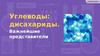 Углеводы. Дисахариды. Важнейшие представители