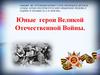 Юные герои Великой Отечественной Войны