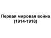 Первая Мировая война (1914-1918)