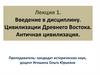 Цивилизации Древнего Востока. Античная цивилизация. Введение в дисциплину. Лекция 1