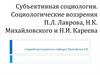 Субъективная социология. Социологические воззрения П.Л. Лаврова, Н.К. Михайловского и Н.И. Кареева