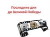 Последние дни до Великой Победы