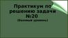 Практикум по решению задачи №20 (базовый уровень)