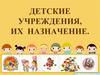 Детские учреждения, их назначение