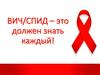 ВИЧ/СПИД – это должен знать каждый!