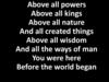 Above all powers Above all kings Above all nature And all created things