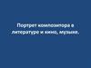 Портрет композитора в литературе и кино, музыке