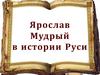 Ярослав Мудрый в истории Руси