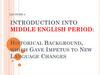 Introduction into middle english period: historical background, which gave impetus to new language changes