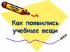 Как появились учебные вещи