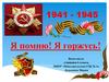 1941 - 1945 Я помню! Я горжусь!