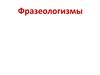 Фразеологизмы