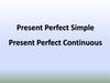 Present Perfect Simple. Present Perfect Continuous