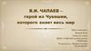 В.И. Чапаев – герой из Чувашии, которого знает весь мир
