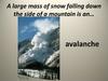 A large mass of snow falling down the side of a mountain is an…
