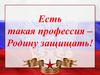 Есть такая профессия – Родину защищать!