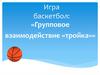 Баскетбол: «Групповое взаимодействие «тройка»»