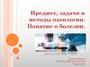 Предмет, задачи и методы патологии. Понятие о болезни (тема 1)