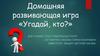 Домашняя развивающая игра «Угадай, кто?»