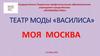 Презентация коллекций "Моя Москва". Театр моды «Василиса»
