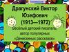 Драгунский Виктор Юзефович (1913—1972). Весёлый детский писатель, автор популярных «Денискиных рассказов»