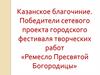 Казанское благочиние. Победители сетевого проекта городского фестиваля творческих работ «Ремесло Пресвятой Богородицы»