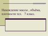Нахождение массы , объёма, плотности тел. 7 класс