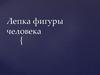 Лепка фигуры человека