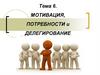 Мотивация, потребности и делегирование. Тема 6