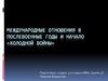 Международные отношения в послевоенные годы и начало «Холодной войны»
