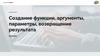 Создание функции, аргументы, параметры, возвращение результата
