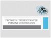 Pronoun. Present simple. Present continuous
