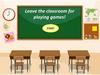 Leave the classroom for playing games!