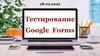 Тестирование Google Forms