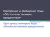 Повторение и обобщение темы «Обстоятельственные придаточные»