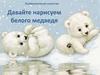 Давайте нарисуем белого медведя