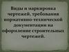 Виды и маркировка чертежей, требования нормативно-технической документации на оформление строительных чертежей