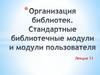 Организация библиотек. Стандартные библиотечные модули и модули пользователя. Лекция 11